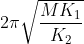 2\pi \sqrt{\frac{MK_{1}}{K_{2}}}